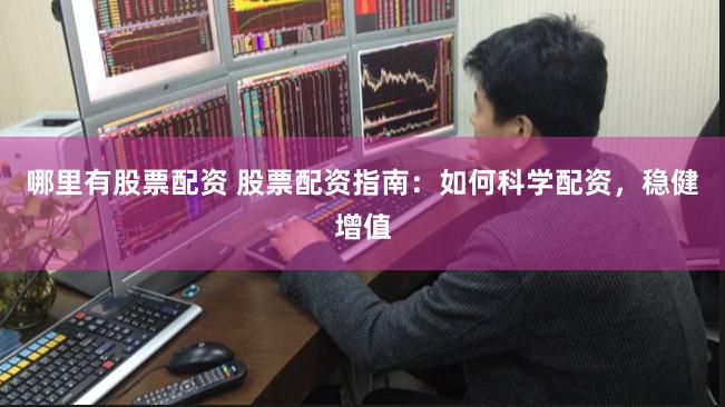 哪里有股票配资 股票配资指南：如何科学配资，稳健增值