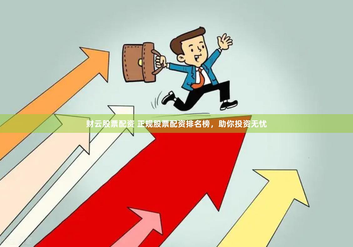 财云股票配资 正规股票配资排名榜，助你投资无忧