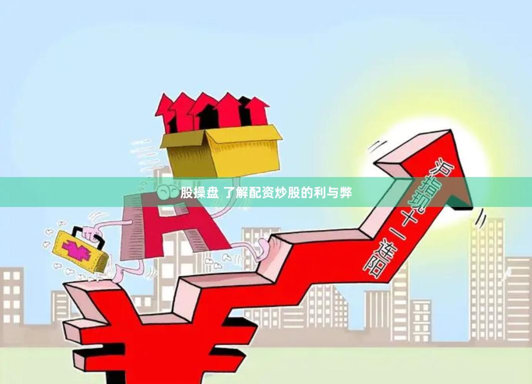 股操盘 了解配资炒股的利与弊