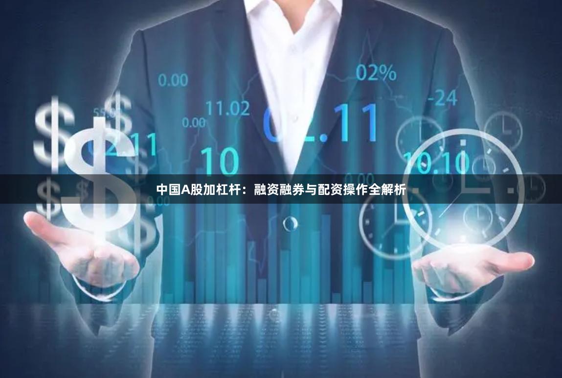 中国A股加杠杆：融资融券与配资操作全解析