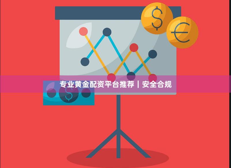 专业黄金配资平台推荐｜安全合规