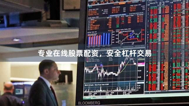 专业在线股票配资，安全杠杆交易