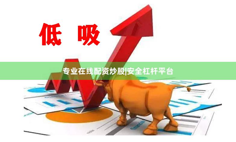 专业在线配资炒股|安全杠杆平台