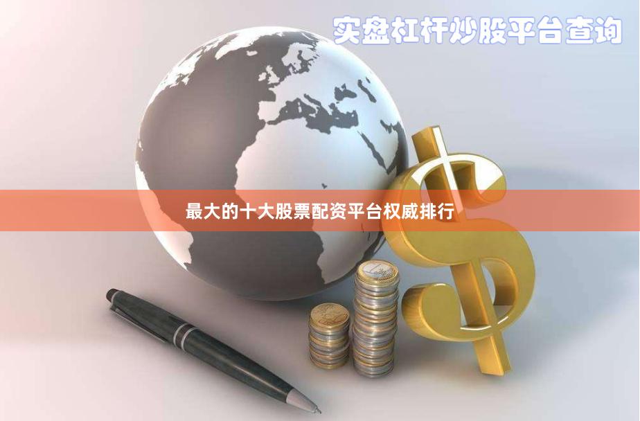 最大的十大股票配资平台权威排行