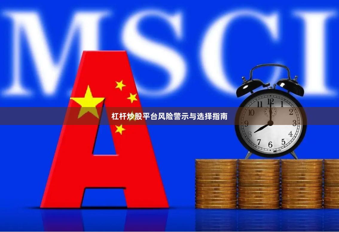 杠杆炒股平台风险警示与选择指南