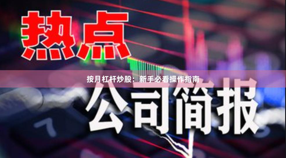 按月杠杆炒股：新手必看操作指南