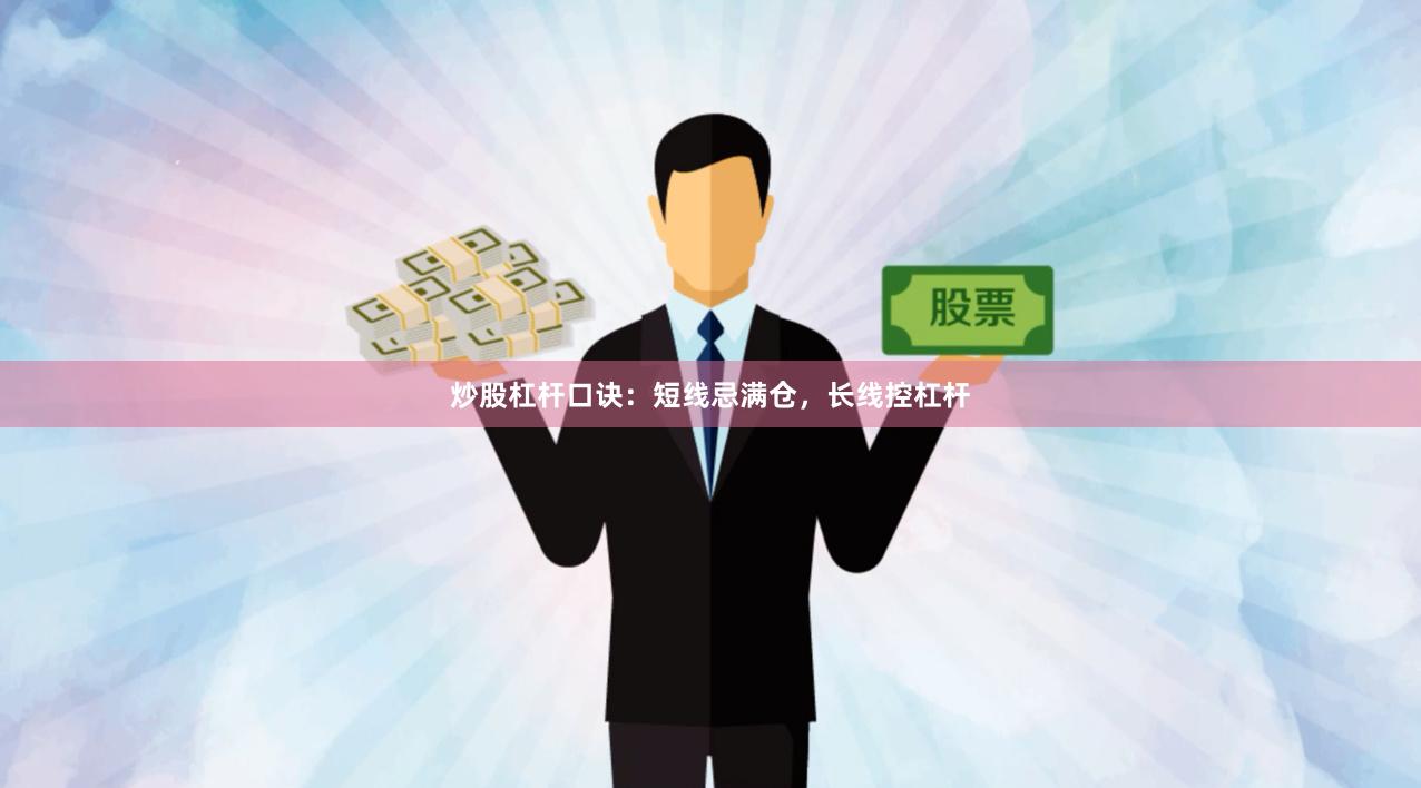 炒股杠杆口诀：短线忌满仓，长线控杠杆