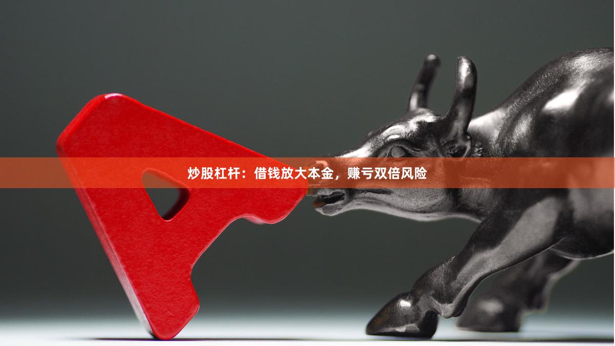 炒股杠杆：借钱放大本金，赚亏双倍风险
