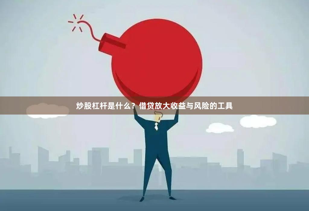 炒股杠杆是什么？借贷放大收益与风险的工具