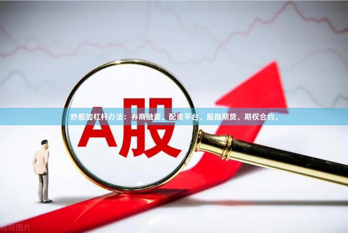 炒股加杠杆办法：券商融资、配资平台、股指期货、期权合约。