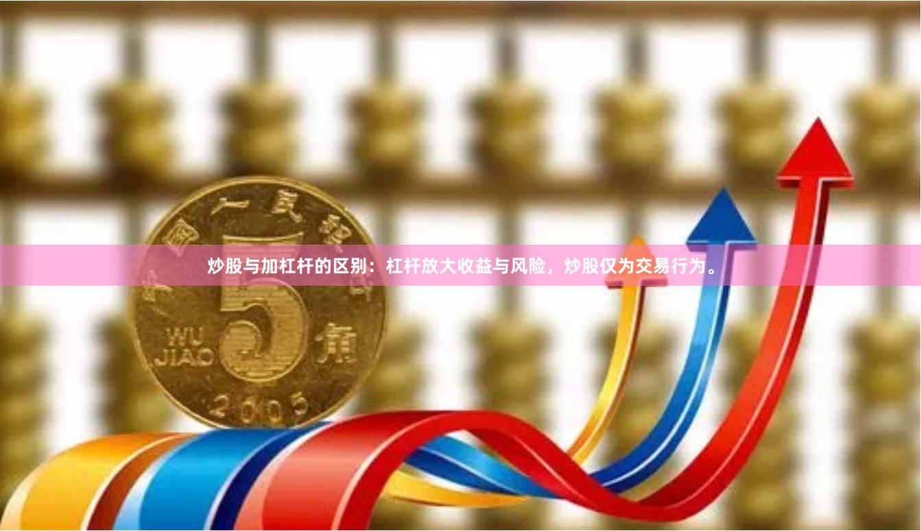 炒股与加杠杆的区别：杠杆放大收益与风险，炒股仅为交易行为。