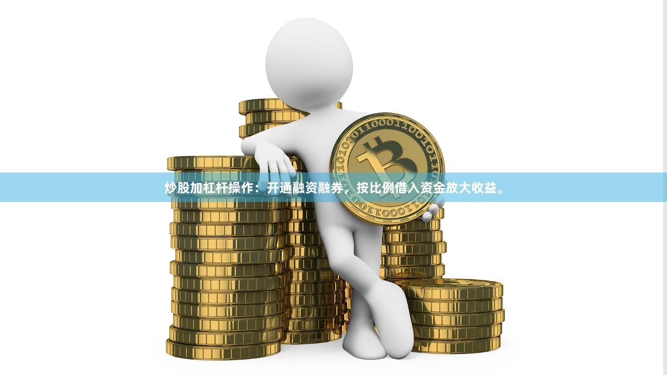 炒股加杠杆操作：开通融资融券，按比例借入资金放大收益。