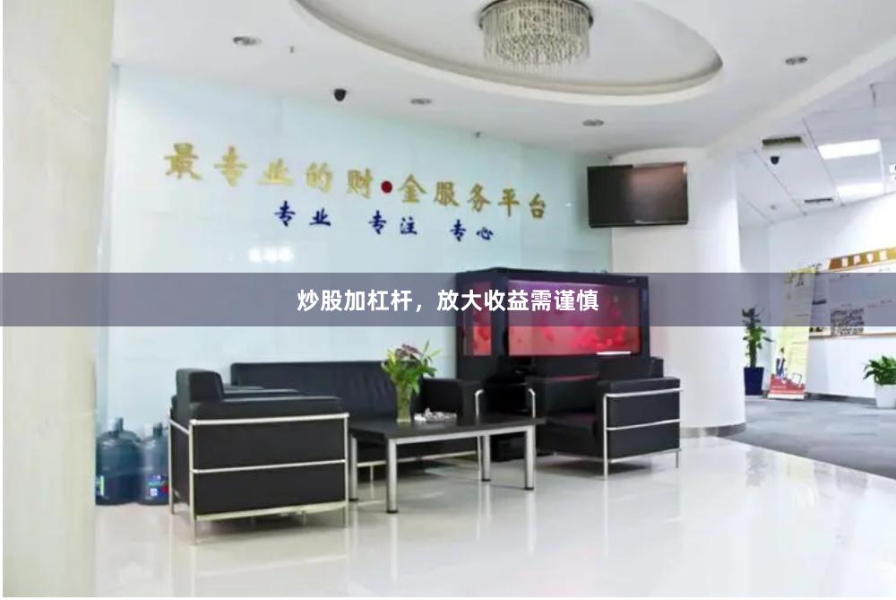 炒股加杠杆，放大收益需谨慎