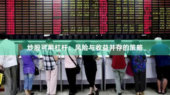 炒股可用杠杆:风险与收益并存的策略