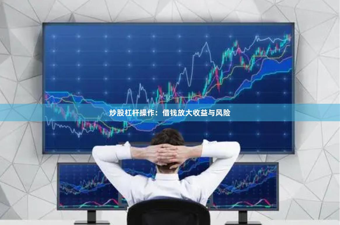 炒股杠杆操作：借钱放大收益与风险