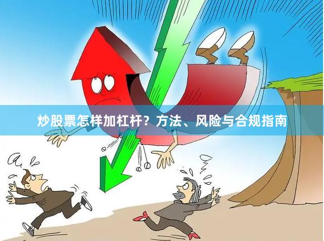 炒股票怎样加杠杆？方法、风险与合规指南