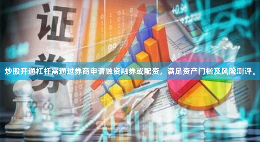 炒股开通杠杆需通过券商申请融资融券或配资，满足资产门槛及风险测评。