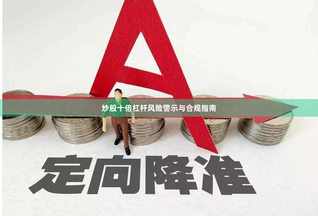 炒股十倍杠杆风险警示与合规指南
