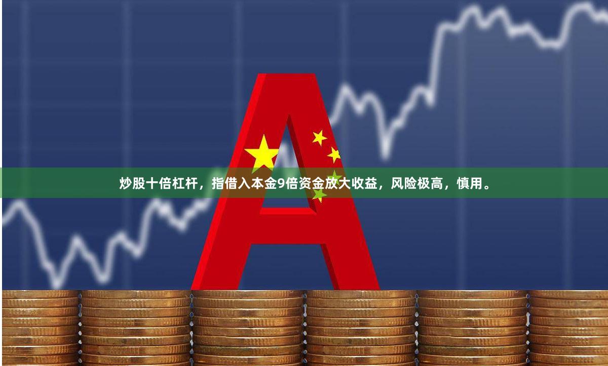 炒股十倍杠杆,指借入本金9倍资金放大收益,风险极高,慎用。