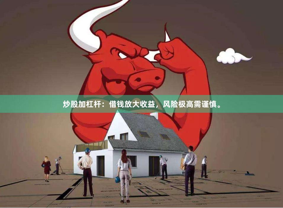 炒股加杠杆：借钱放大收益，风险极高需谨慎。