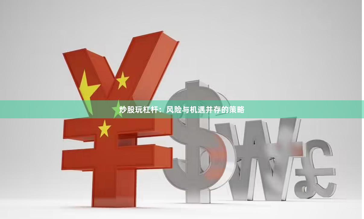 炒股玩杠杆：风险与机遇并存的策略