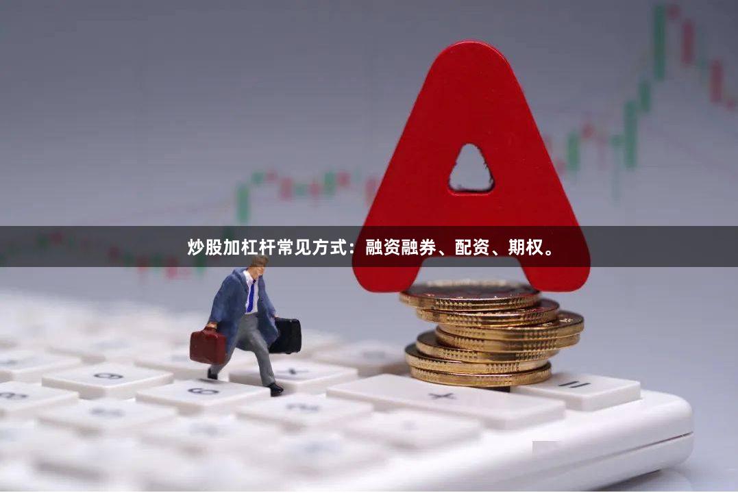 炒股加杠杆常见方式：融资融券、配资、期权。