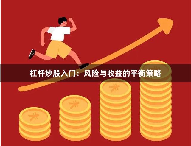 杠杆炒股入门：风险与收益的平衡策略