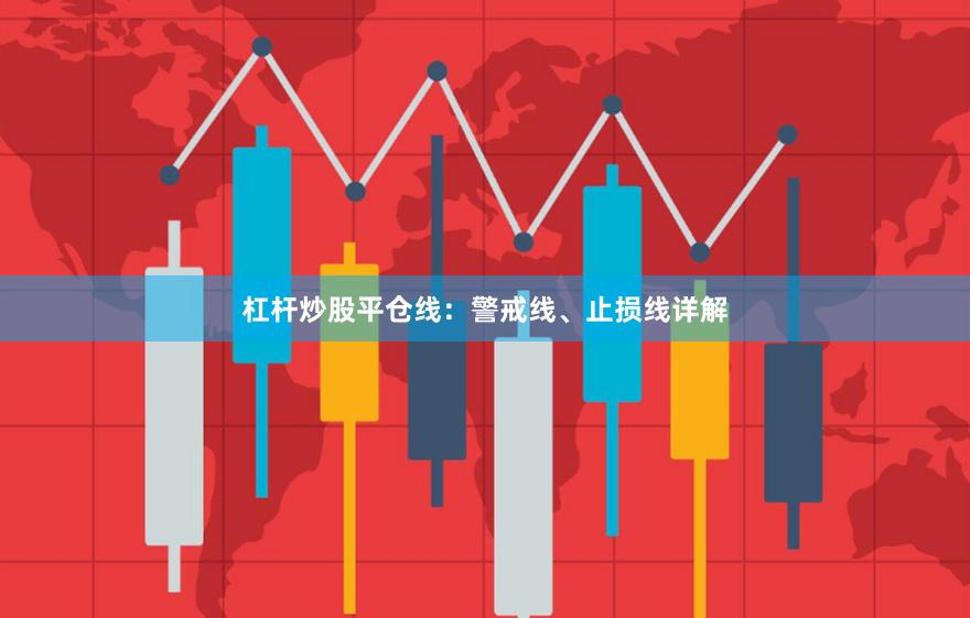 杠杆炒股平仓线:警戒线、止损线详解