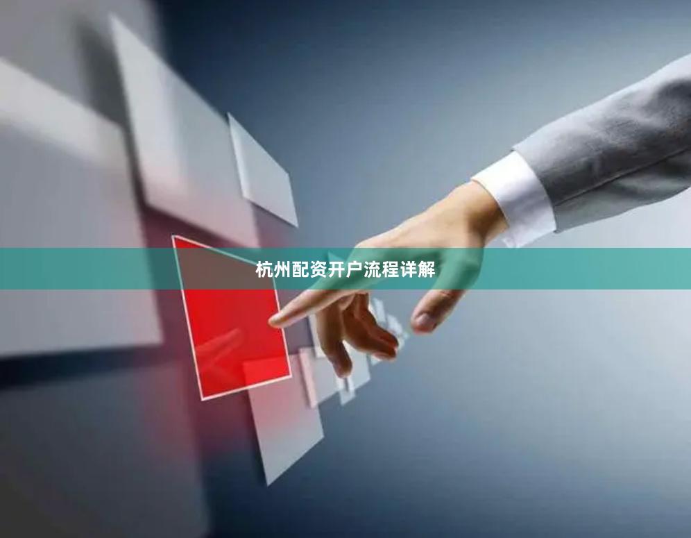 杭州配资开户流程详解