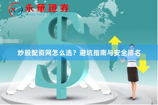 炒股配资网怎么选？避坑指南与安全排名