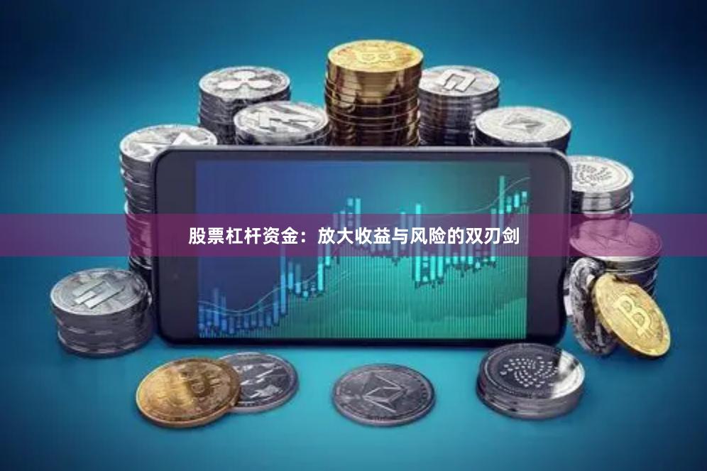 股票杠杆资金：放大收益与风险的双刃剑